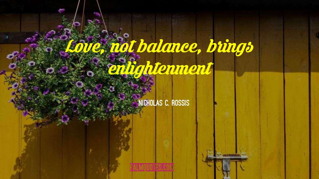 Nicholas C. Rossis Quotes: Love, not balance, brings enlightenment