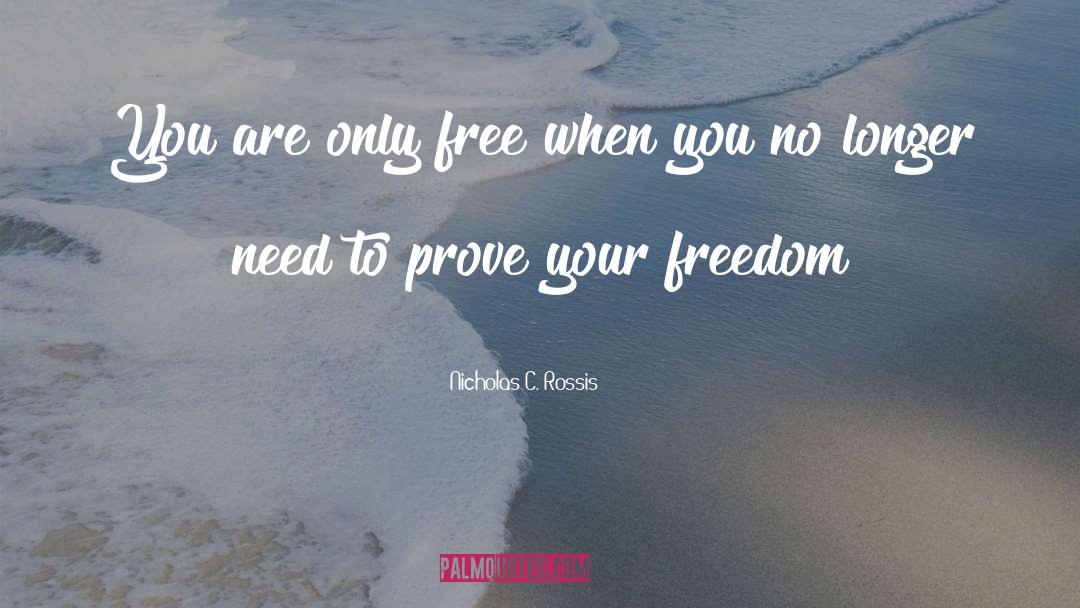 Nicholas C. Rossis Quotes: You are only free when