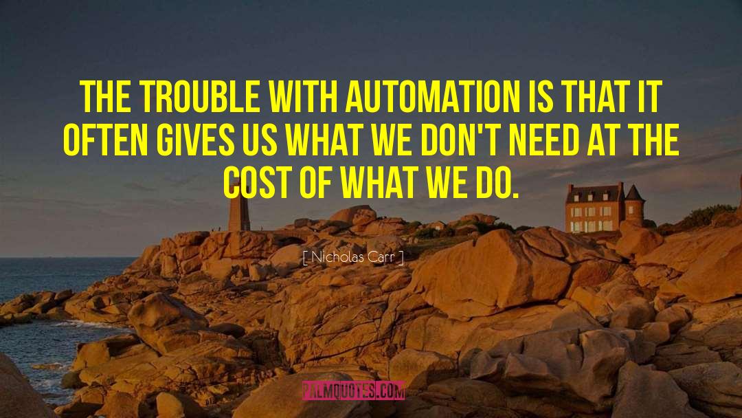 Nicholas Carr Quotes: THE TROUBLE with automation is