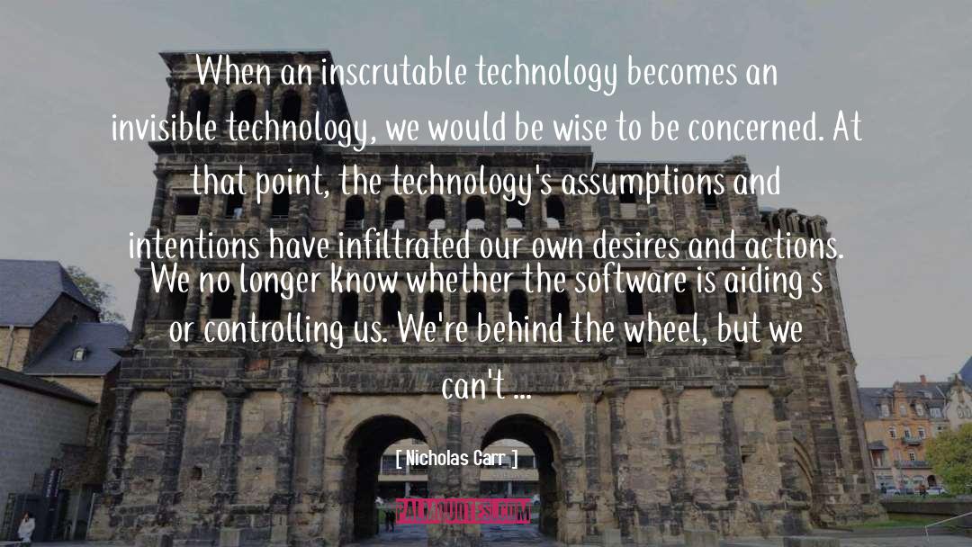 Nicholas Carr Quotes: When an inscrutable technology becomes