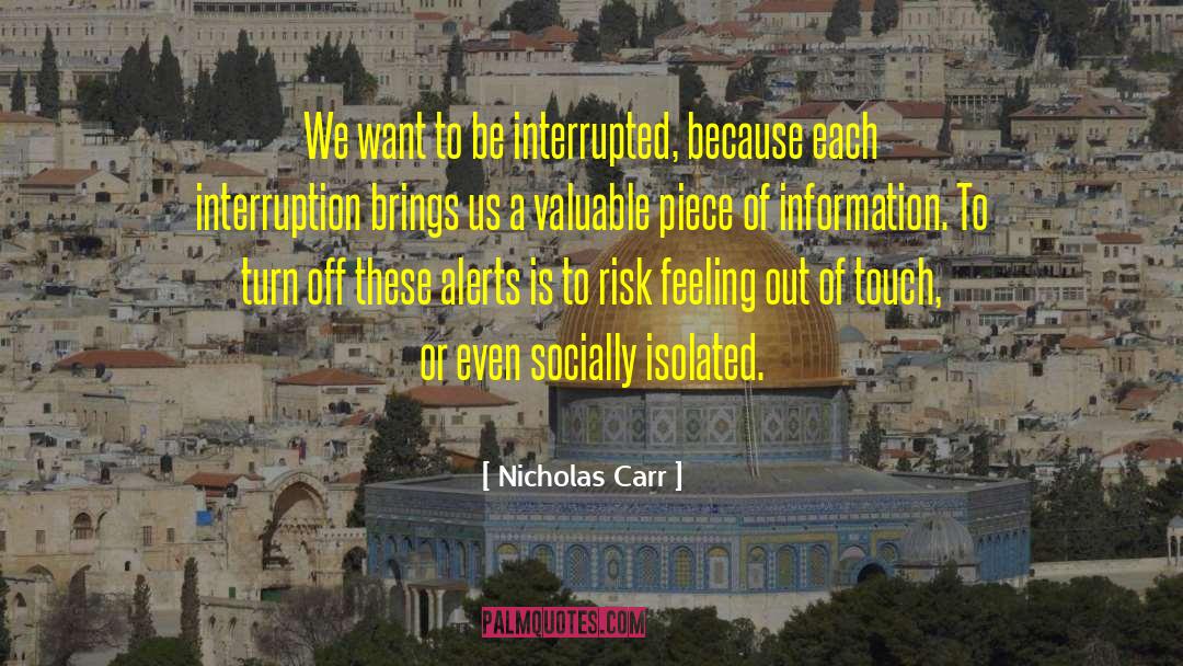 Nicholas Carr Quotes: We want to be interrupted,