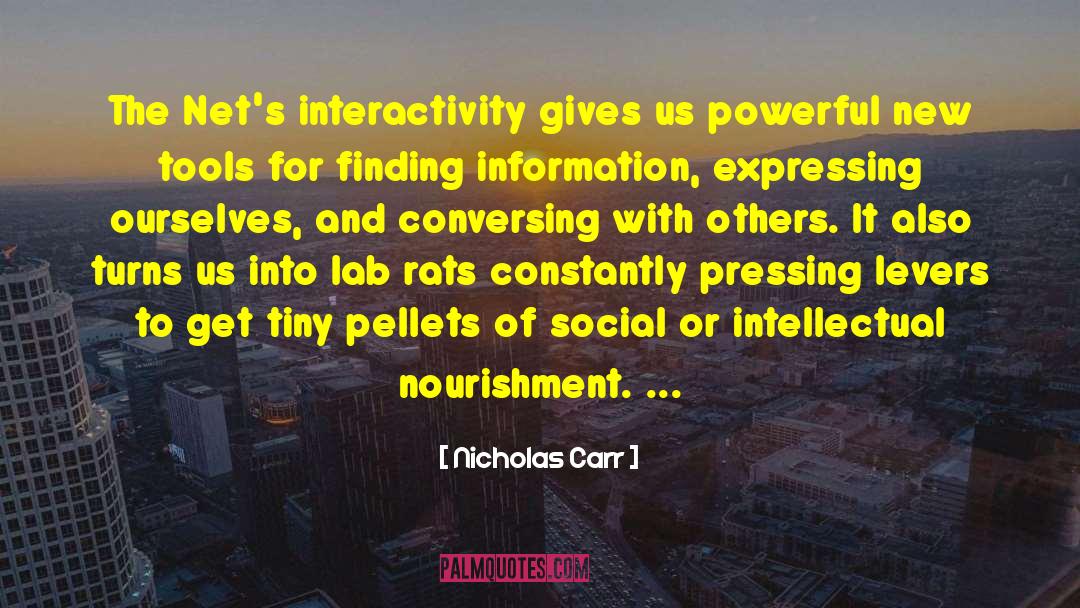 Nicholas Carr Quotes: The Net's interactivity gives us