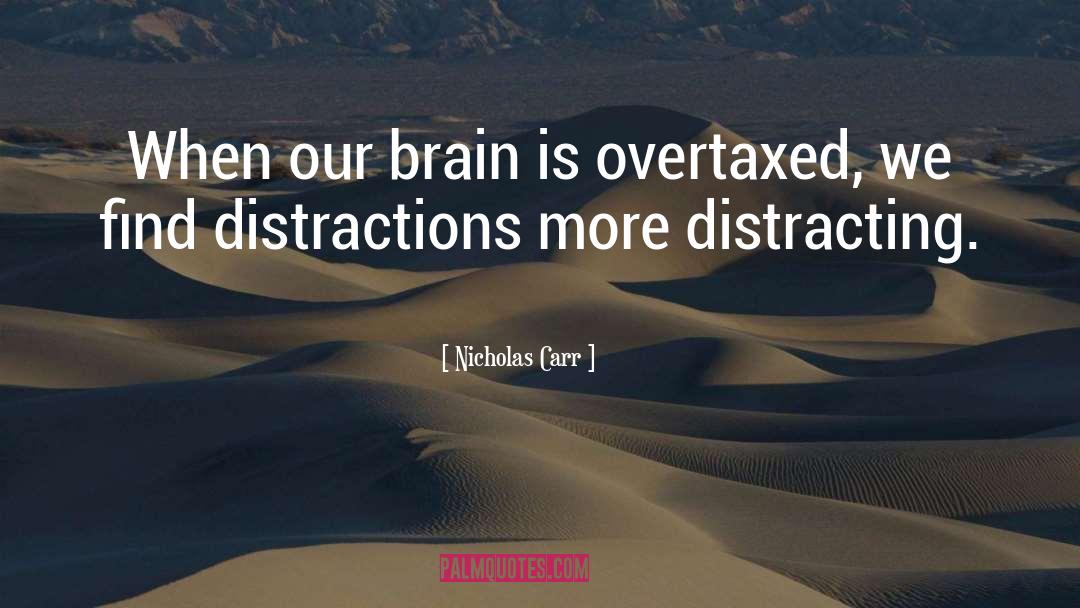 Nicholas Carr Quotes: When our brain is overtaxed,