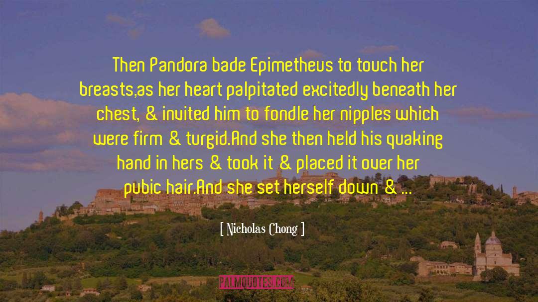 Nicholas Chong Quotes: Then Pandora bade Epimetheus to