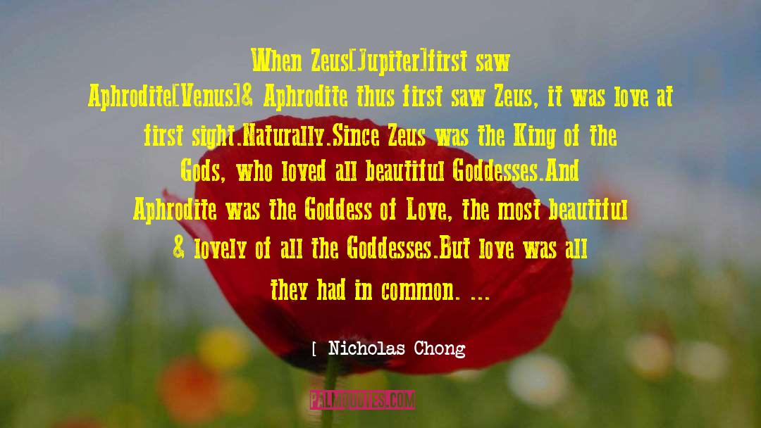 Nicholas Chong Quotes: When Zeus[Jupiter]first saw Aphrodite[Venus]& Aphrodite