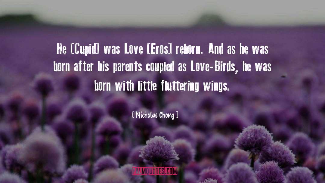 Nicholas Chong Quotes: He [Cupid] was Love [Eros]