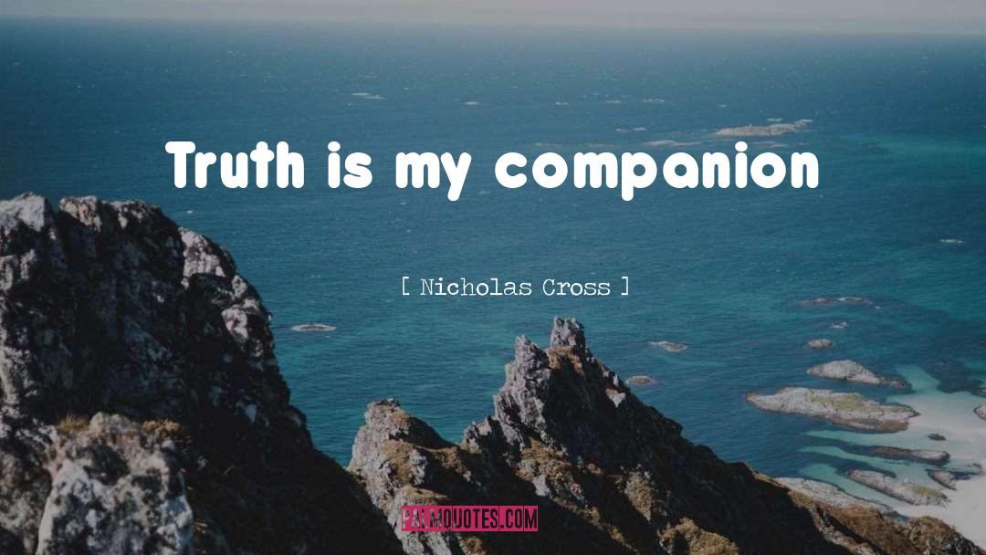 Nicholas Cross Quotes: Truth is my companion