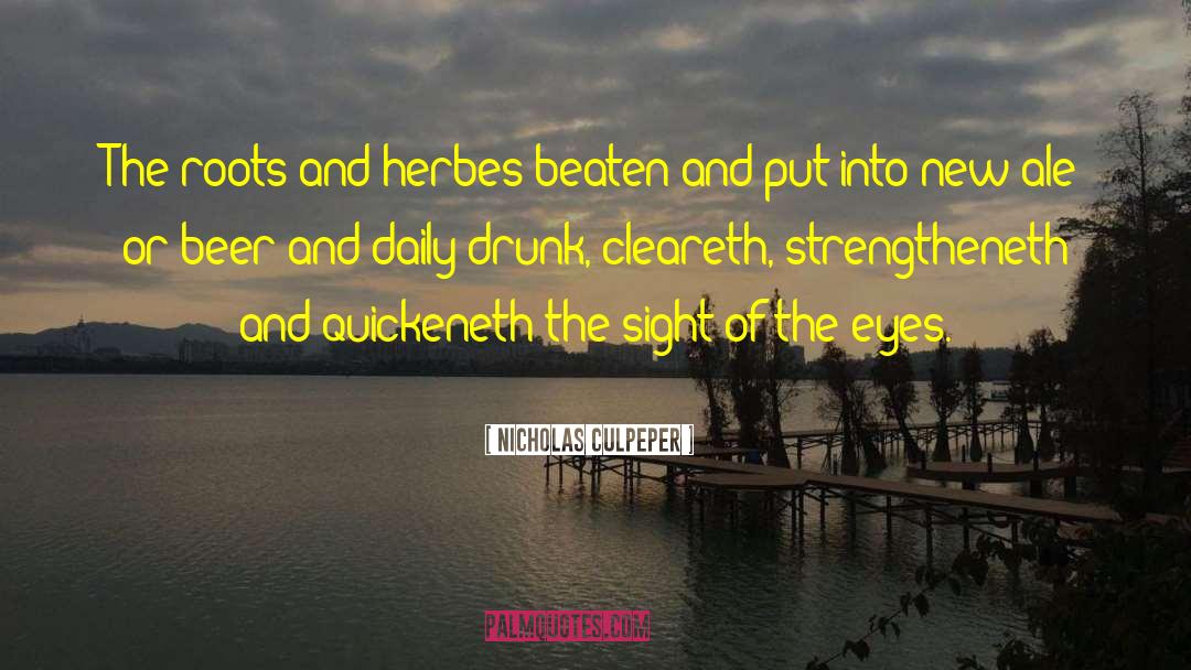 Nicholas Culpeper Quotes: The roots and herbes beaten