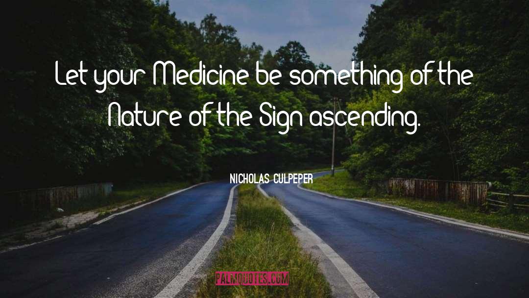 Nicholas Culpeper Quotes: Let your Medicine be something