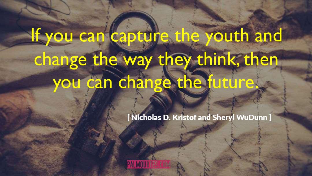 Nicholas D. Kristof And Sheryl WuDunn Quotes: If you can capture the