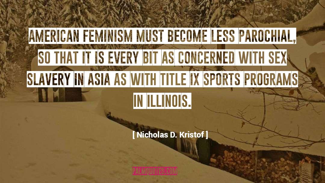 Nicholas D. Kristof Quotes: American feminism must become less