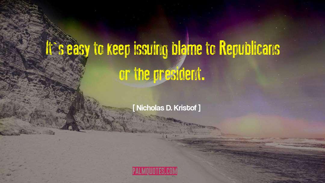 Nicholas D. Kristof Quotes: It's easy to keep issuing