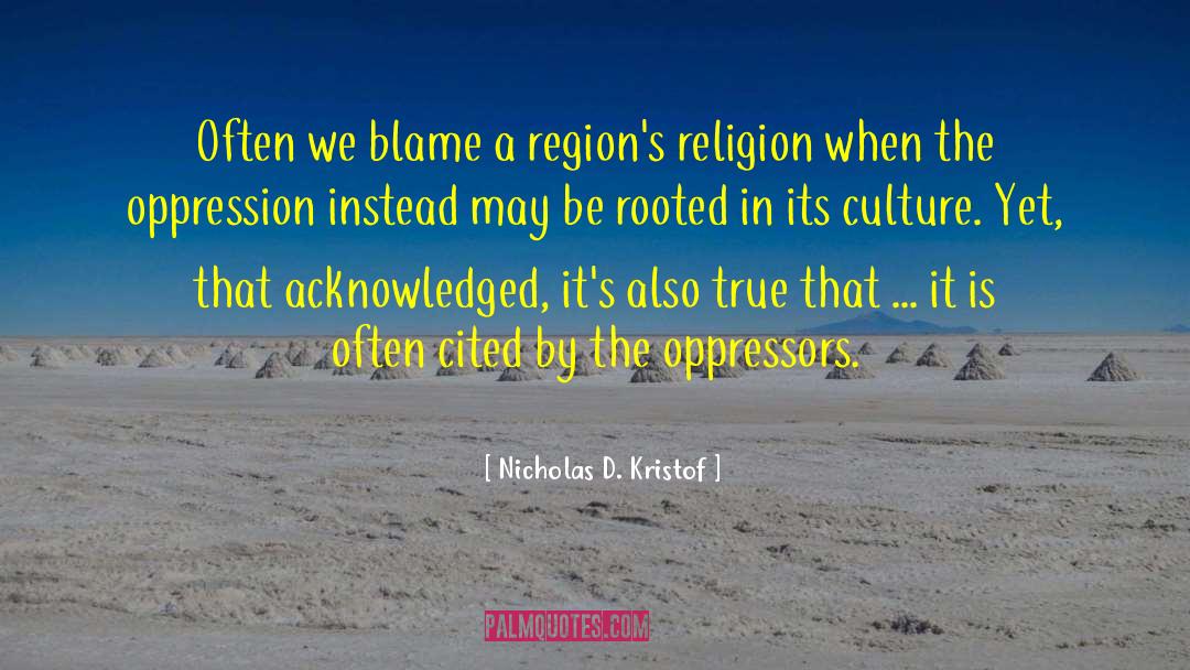 Nicholas D. Kristof Quotes: Often we blame a region's