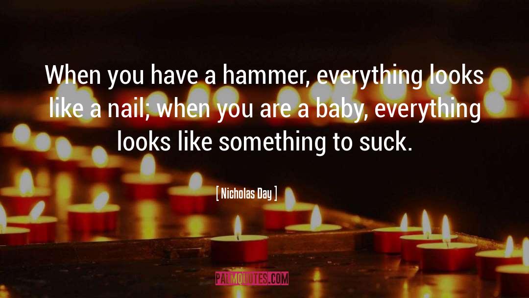 Nicholas Day Quotes: When you have a hammer,