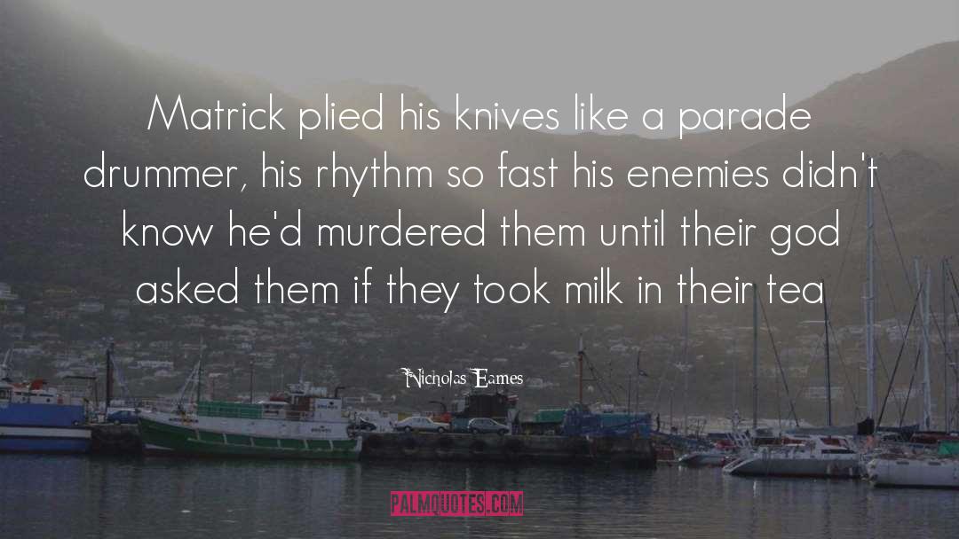 Nicholas Eames Quotes: Matrick plied his knives like