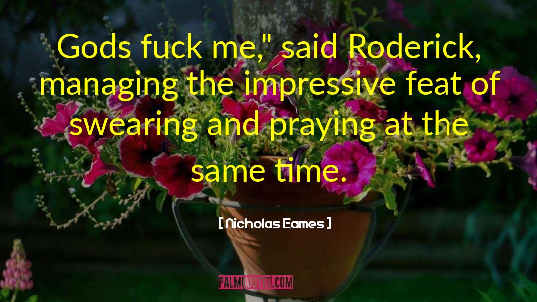 Nicholas Eames Quotes: Gods fuck me,