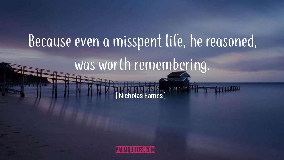 Nicholas Eames Quotes: Because even a misspent life,