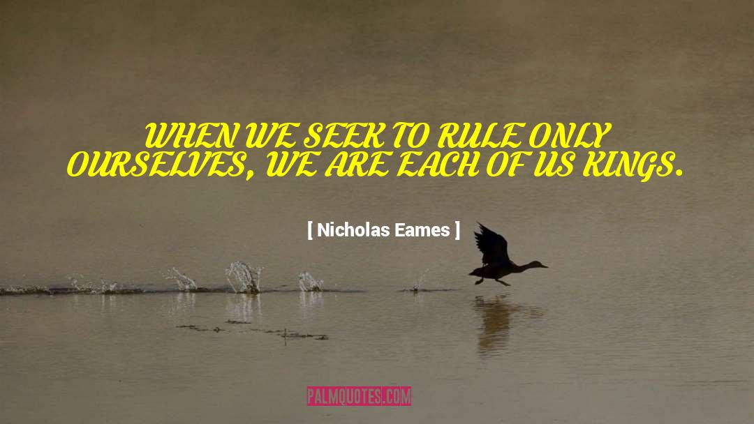 Nicholas Eames Quotes: WHEN WE SEEK TO RULE