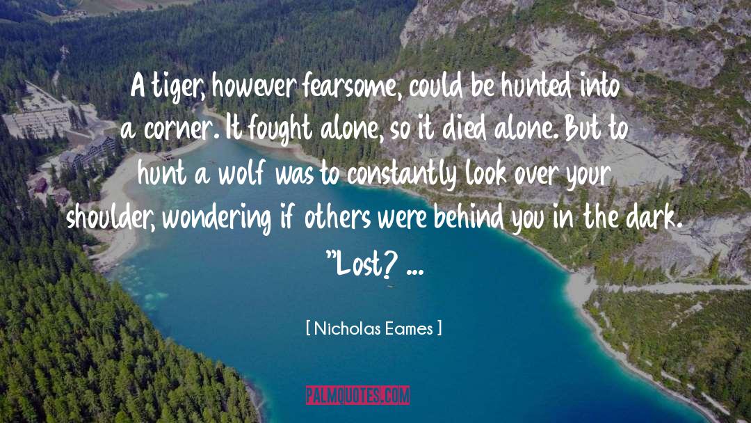 Nicholas Eames Quotes: A tiger, however fearsome, could