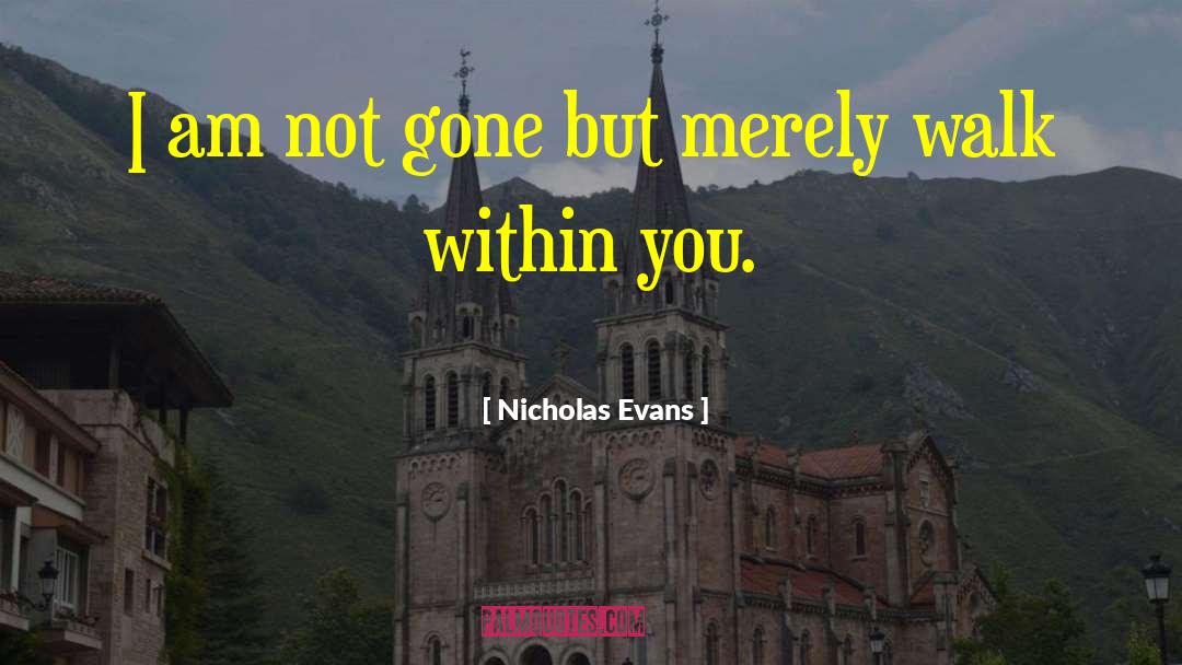 Nicholas Evans Quotes: I am not gone but