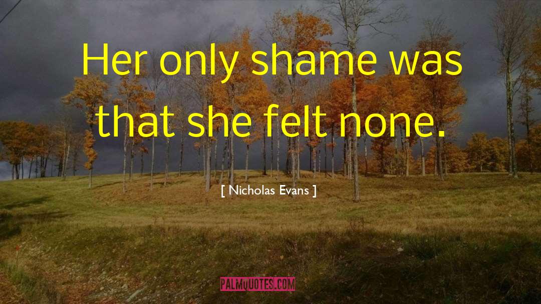 Nicholas Evans Quotes: Her only shame was that