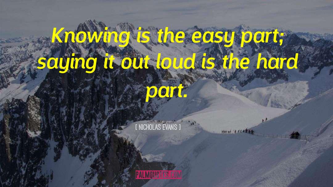 Nicholas Evans Quotes: Knowing is the easy part;