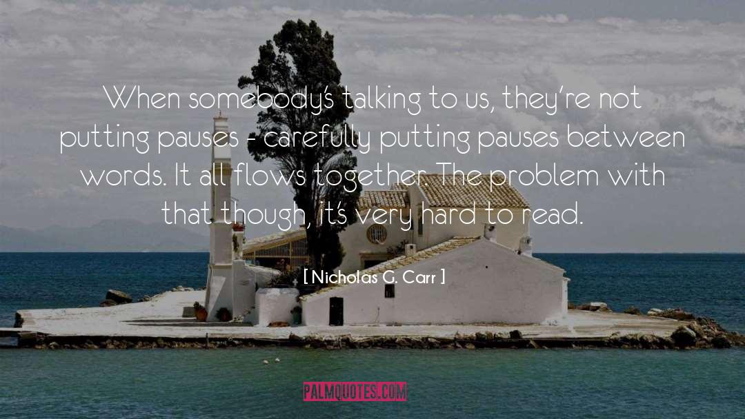 Nicholas G. Carr Quotes: When somebody's talking to us,