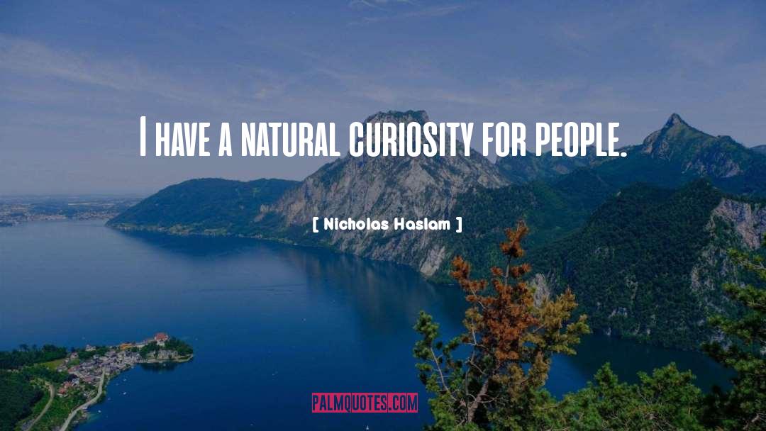 Nicholas Haslam Quotes: I have a natural curiosity