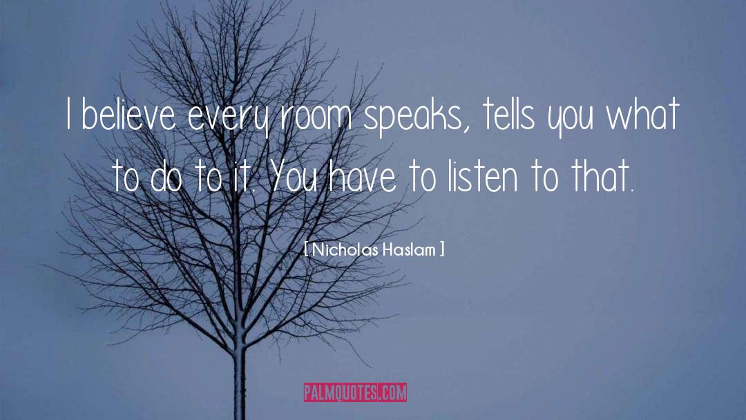 Nicholas Haslam Quotes: I believe every room speaks,