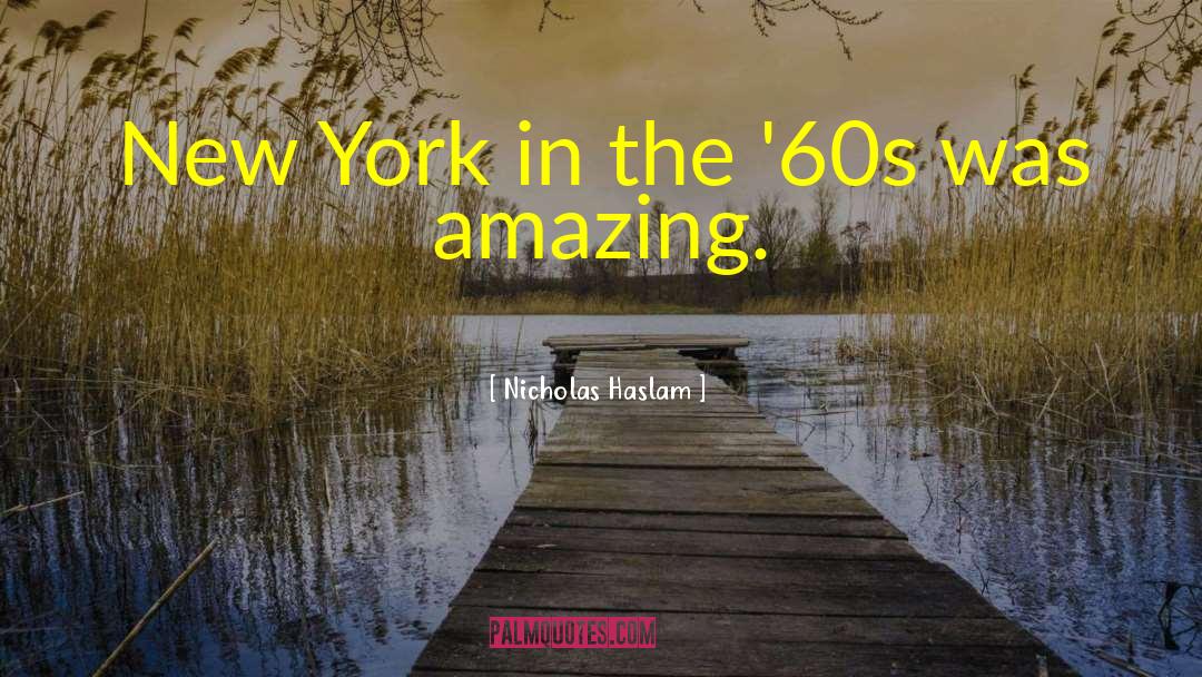 Nicholas Haslam Quotes: New York in the '60s