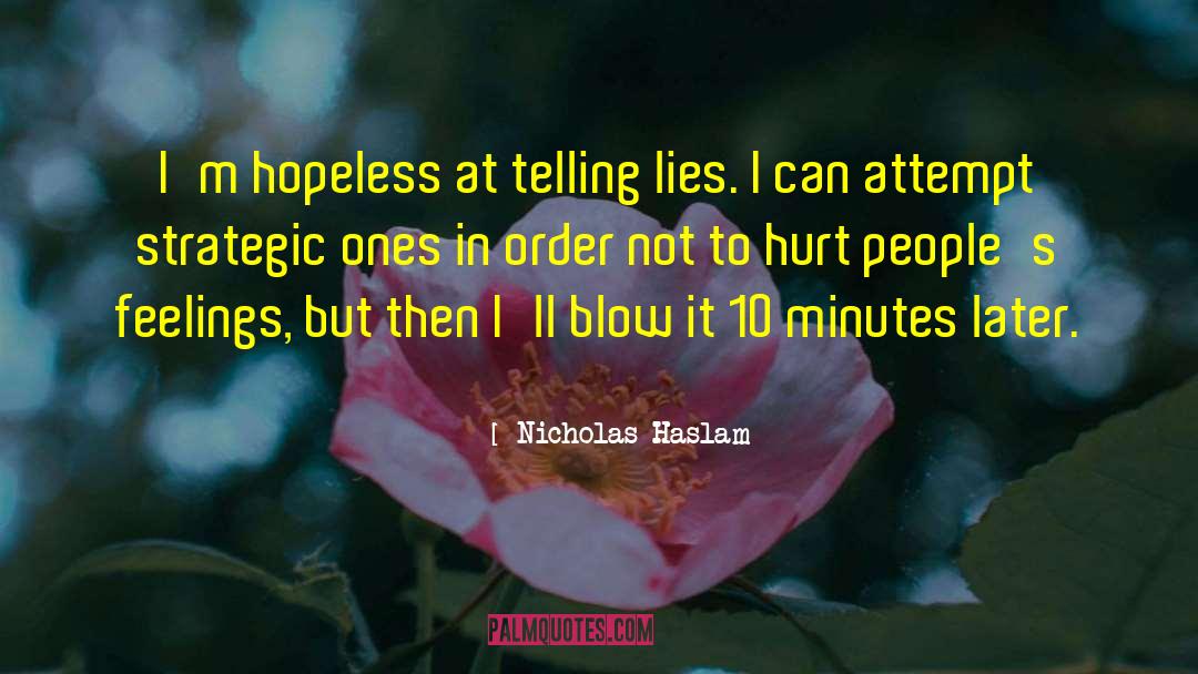 Nicholas Haslam Quotes: I'm hopeless at telling lies.