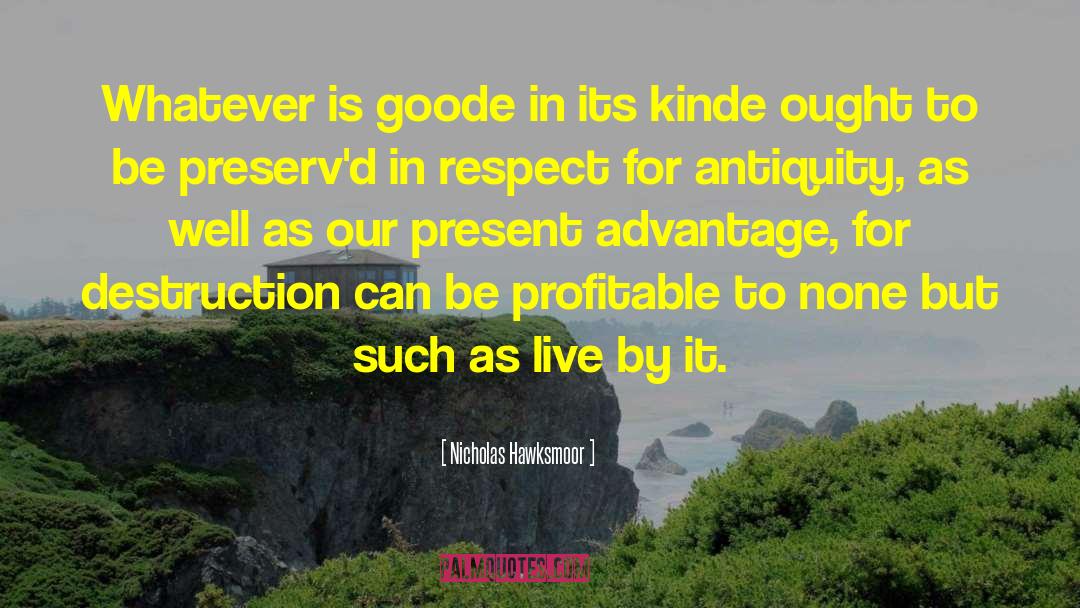 Nicholas Hawksmoor Quotes: Whatever is goode in its
