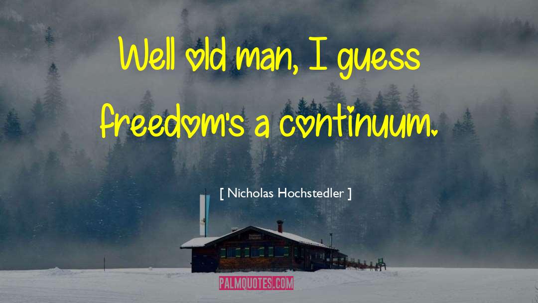 Nicholas Hochstedler Quotes: Well old man, I guess