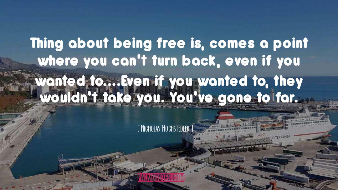 Nicholas Hochstedler Quotes: Thing about being free is,
