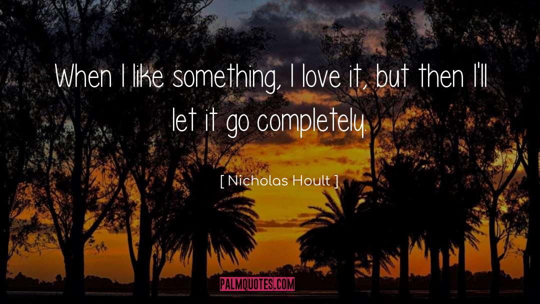 Nicholas Hoult Quotes: When I like something, I