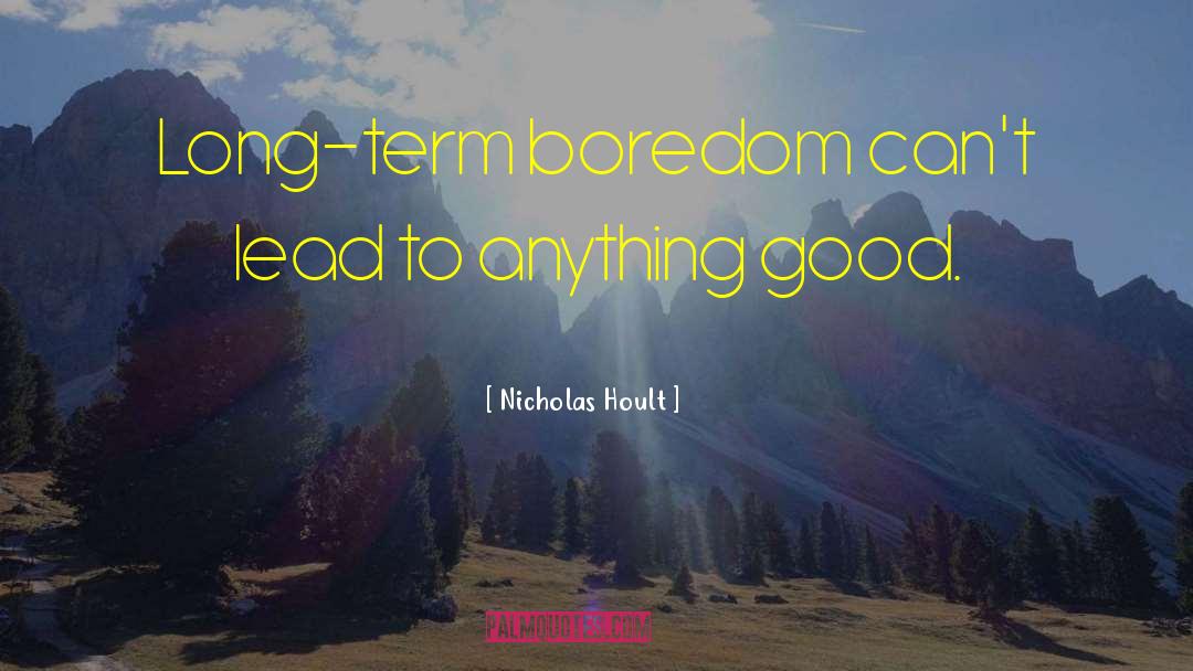 Nicholas Hoult Quotes: Long-term boredom can't lead to