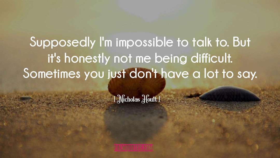 Nicholas Hoult Quotes: Supposedly I'm impossible to talk