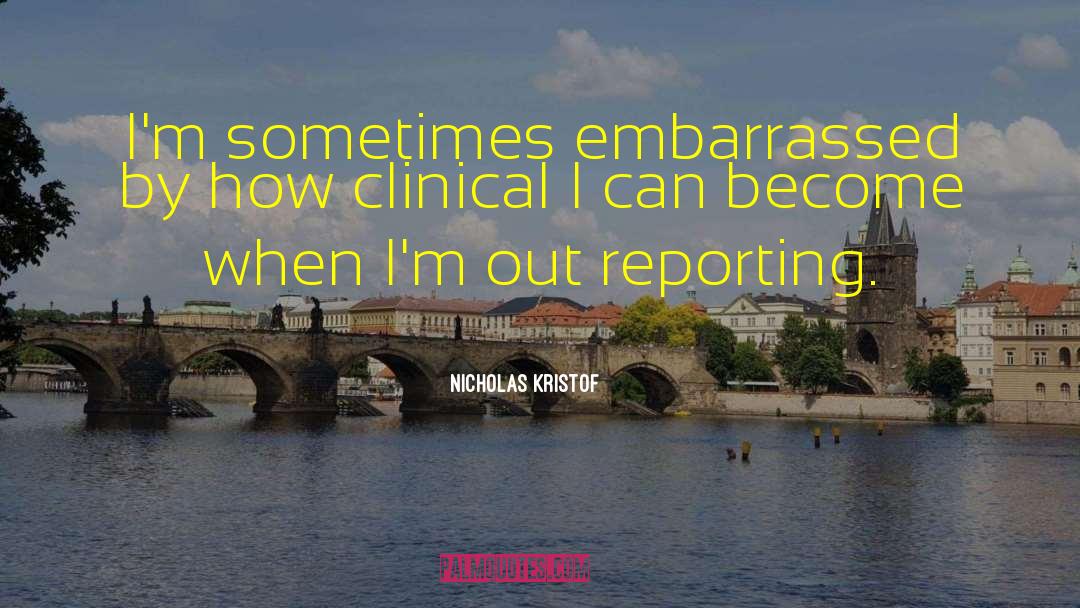 Nicholas Kristof Quotes: I'm sometimes embarrassed by how