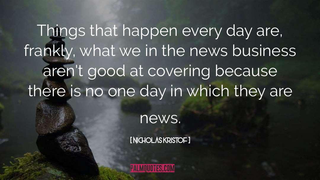 Nicholas Kristof Quotes: Things that happen every day