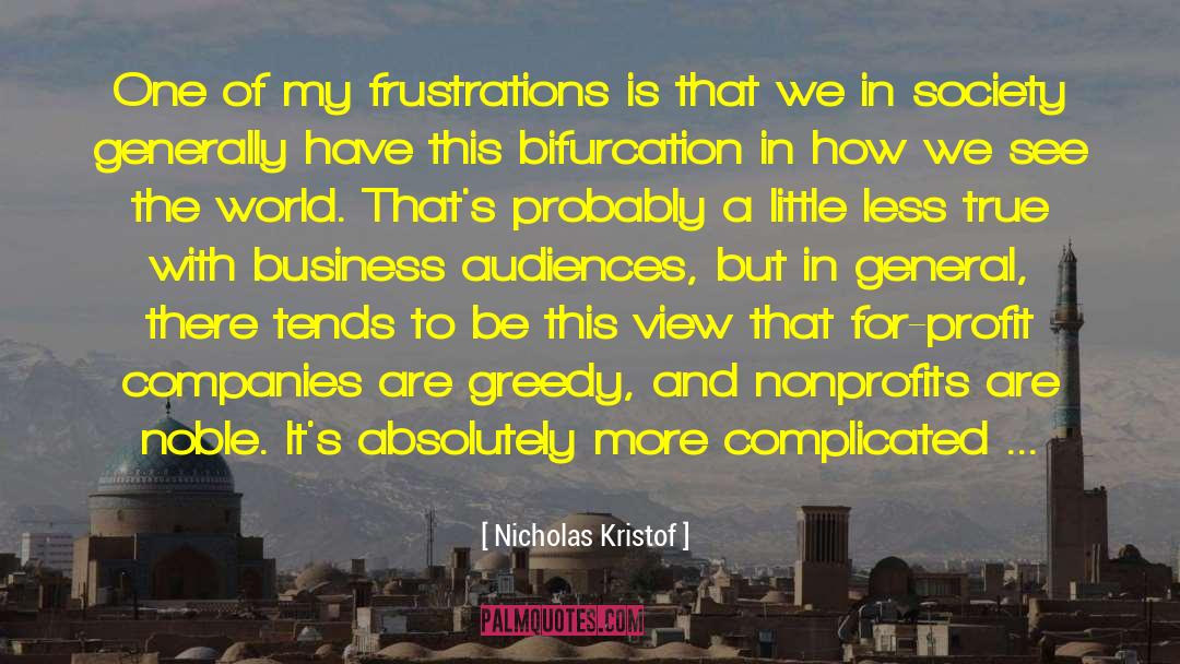Nicholas Kristof Quotes: One of my frustrations is