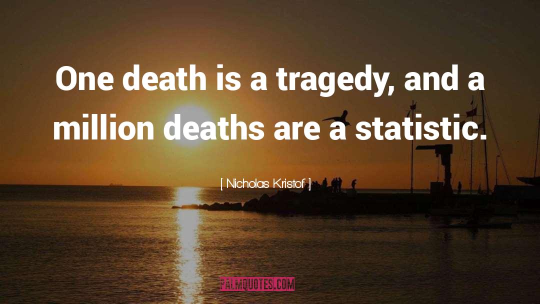 Nicholas Kristof Quotes: One death is a tragedy,