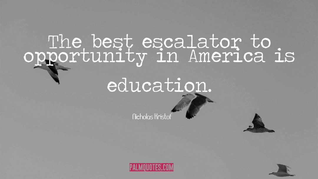 Nicholas Kristof Quotes: The best escalator to opportunity