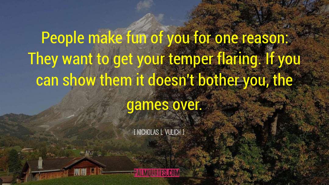 Nicholas L Vulich Quotes: People make fun of you