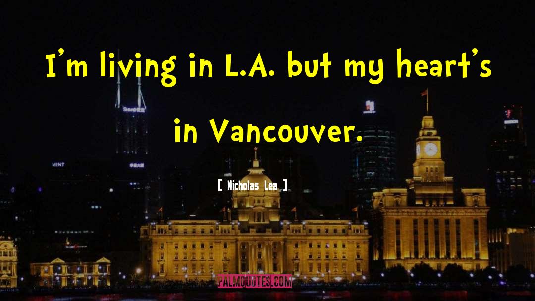 Nicholas Lea Quotes: I'm living in L.A. but