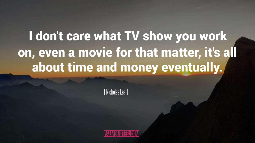 Nicholas Lea Quotes: I don't care what TV