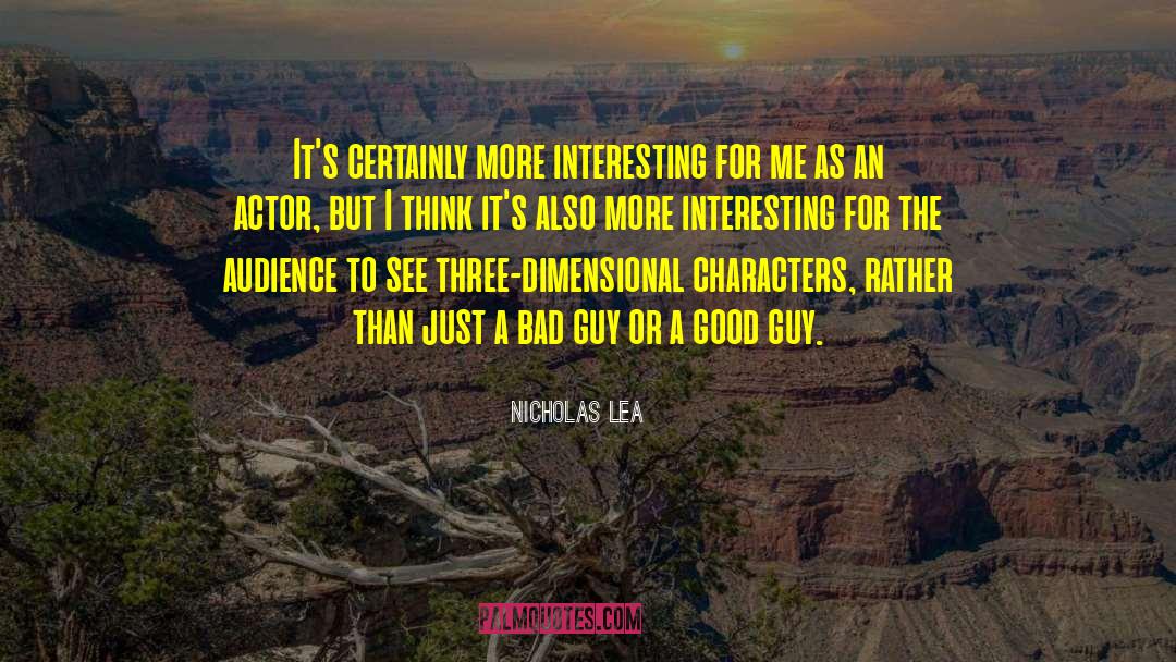 Nicholas Lea Quotes: It's certainly more interesting for