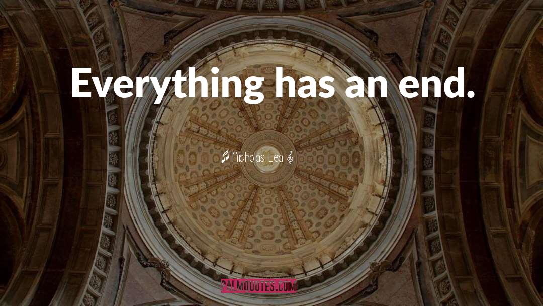 Nicholas Lea Quotes: Everything has an end.