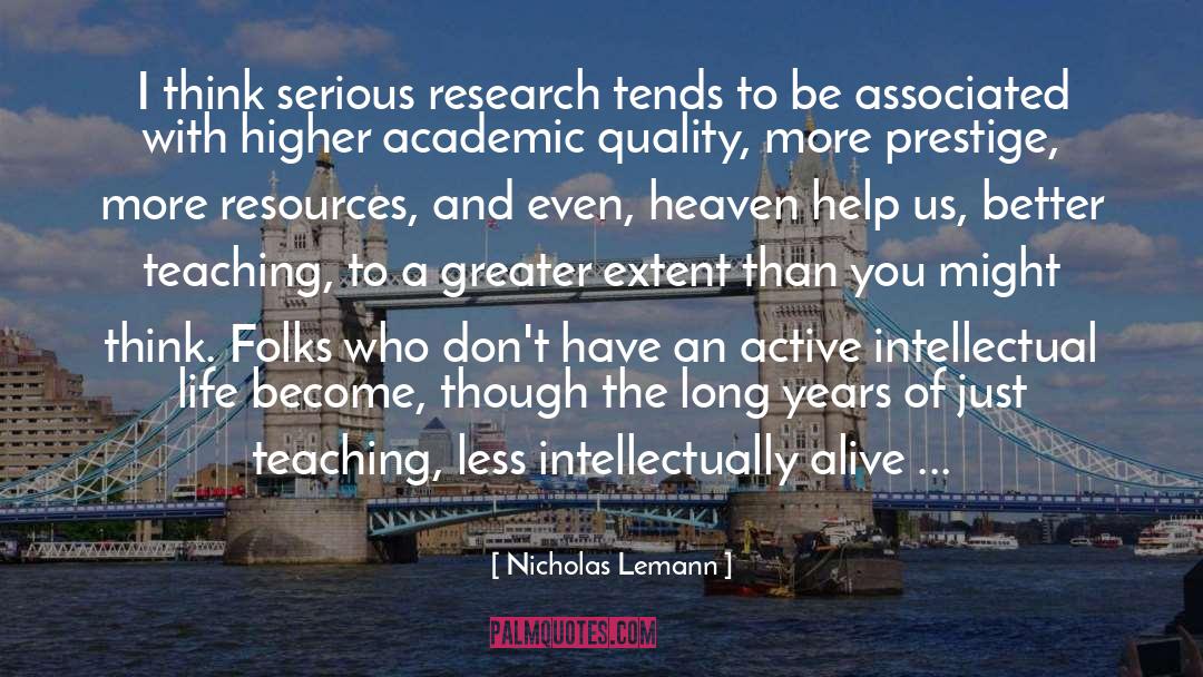 Nicholas Lemann Quotes: I think serious research tends