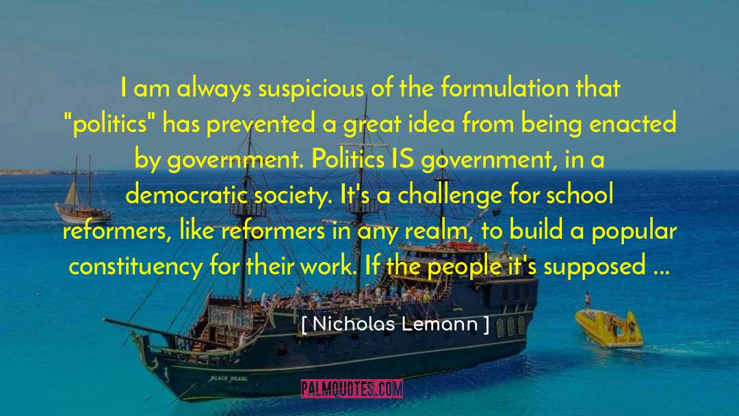 Nicholas Lemann Quotes: I am always suspicious of