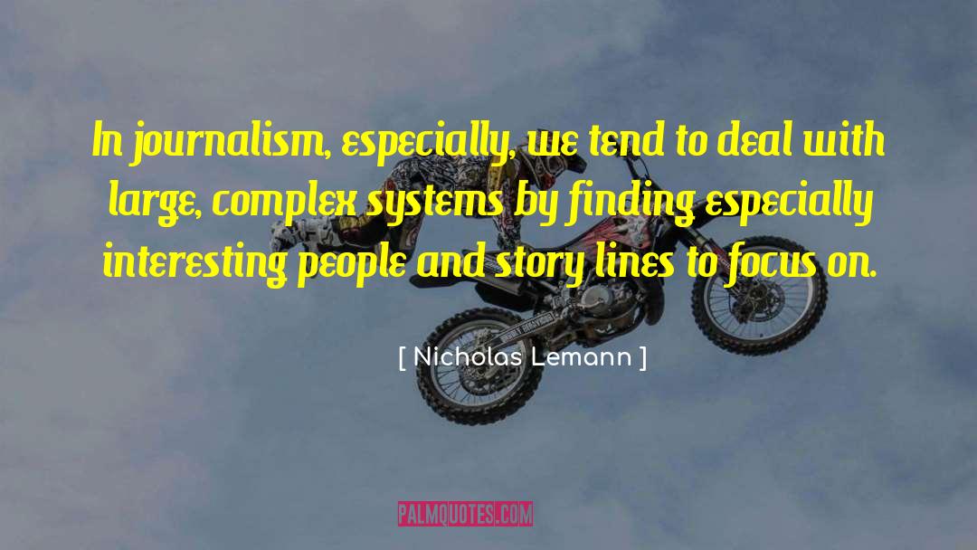 Nicholas Lemann Quotes: In journalism, especially, we tend